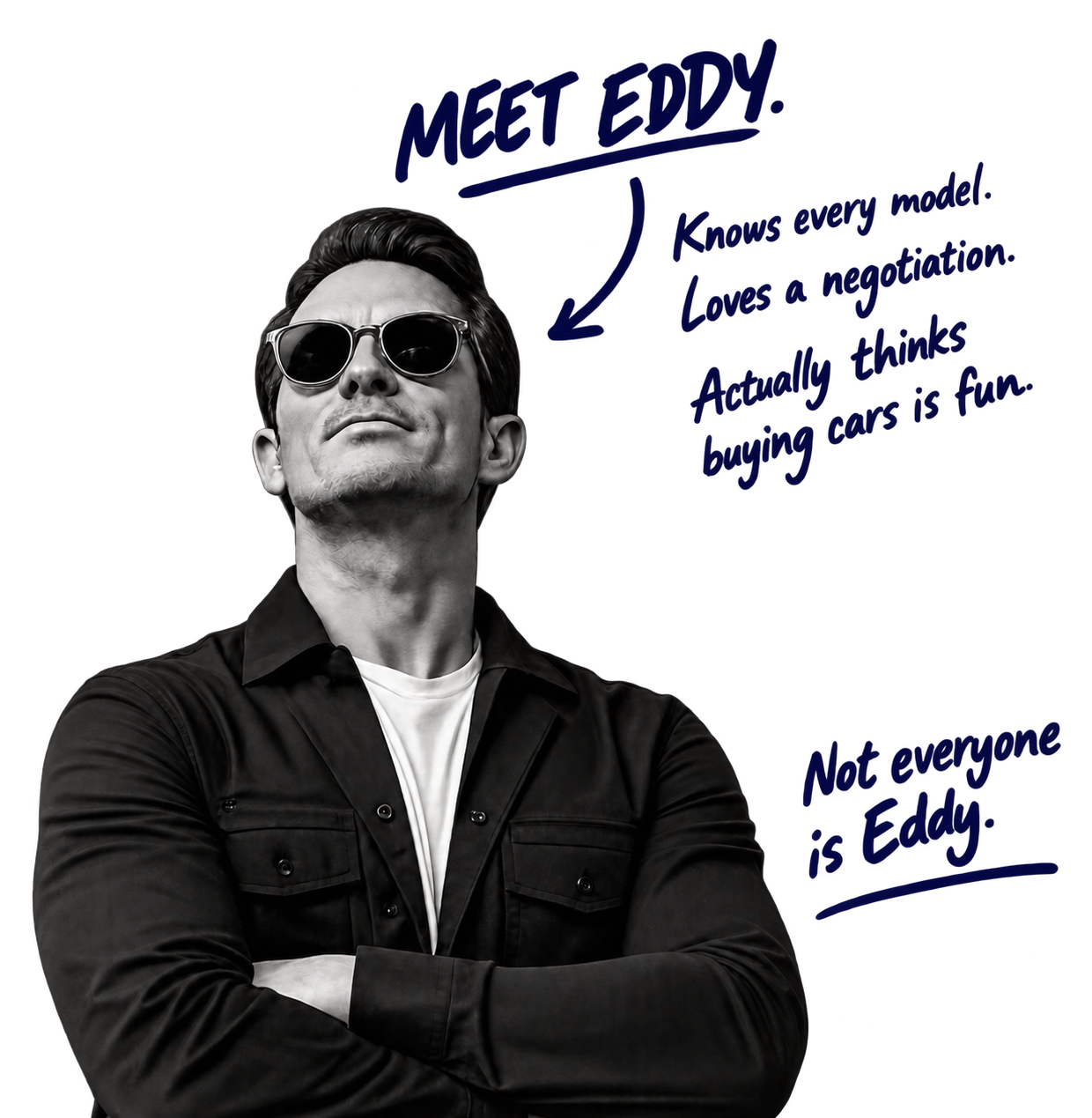 Meet Eddy — knows every model, loves a negotiation, actually thinks buying cars is fun. Not everyone is Eddy.